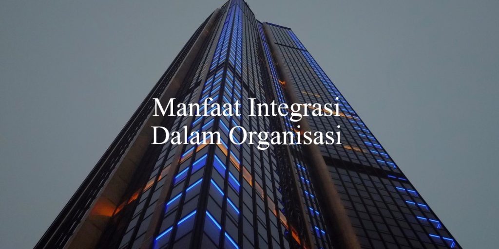 Manfaat Integrasi Dalam Organisasi